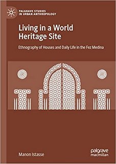 Living in a World Heritage Site Ethnography of Houses and Daily Life in the Fez Medina Living in a World Heritage Site Ethnography of Houses and Daily Life in the Fez Medina
