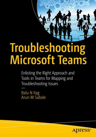 Troubleshooting Microsoft Teams: Enlisting the Right Approach and Tools in Teams (True EPUB)