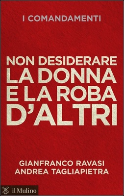 Gianfranco Ravasi, Andrea Tagliapietra - Non desiderare la donna e la roba d'altri. I comandamenti (2013)