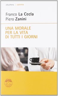 Franco La Cecla, Piero Zanini - Una morale per la vita di tutti i giorni (2012)