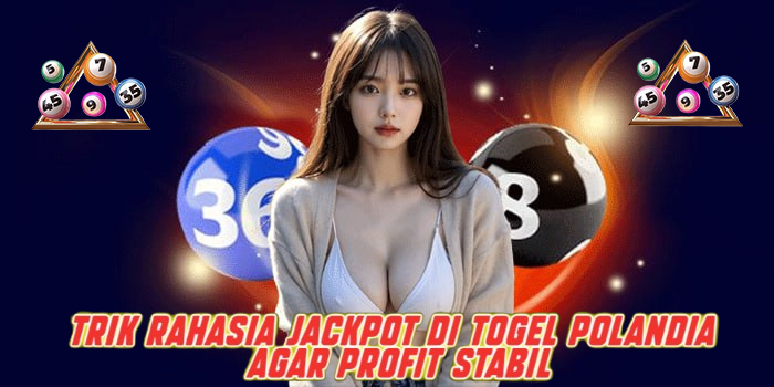 Trik Rahasia Jackpot di Togel Polandia Agar Profit Stabil