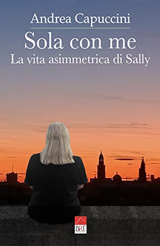 Andrea Capuccini - Sola con me. La vita asimmetrica di Sally (2021) Andrea Capuccini - Sola con me. La vita asimmetrica di Sally (2021)