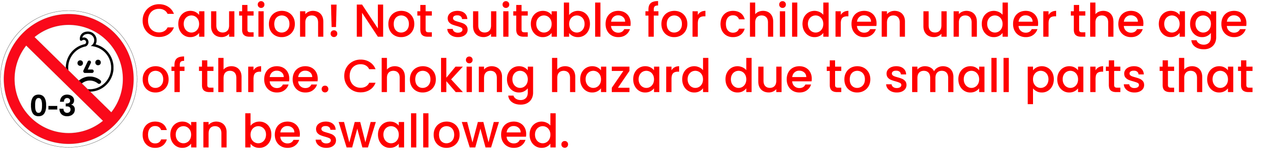 Caution! Not suitable for children under the age of three. Choking hazard due to small parts that can be swallowed.