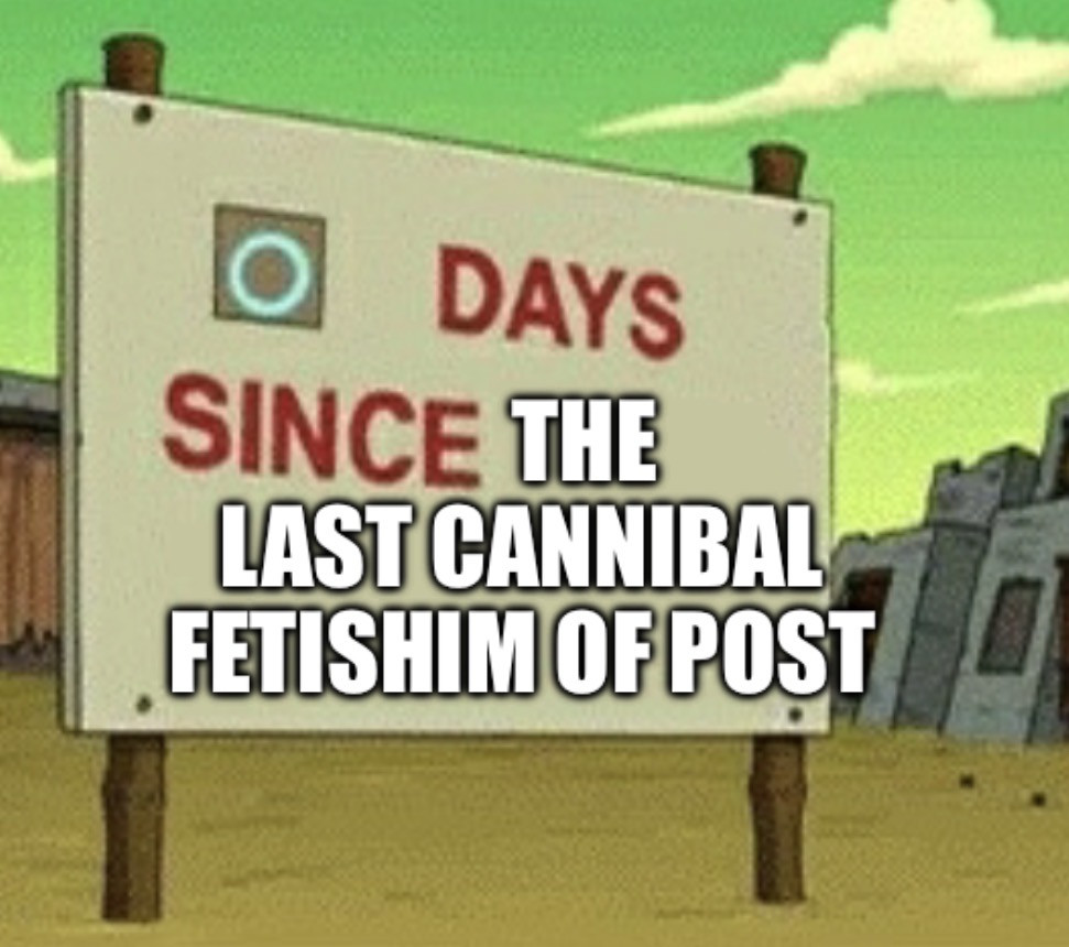 0 day since the last cannibal fetishim OF post