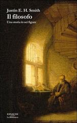 Justin E. H. Smith – Il filosofo. Una storia in sei figure (2016)
