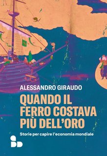 Alessandro Giraudo - Quando il ferro costava più dell'oro. Storie per capire l'economia mondiale (2023)