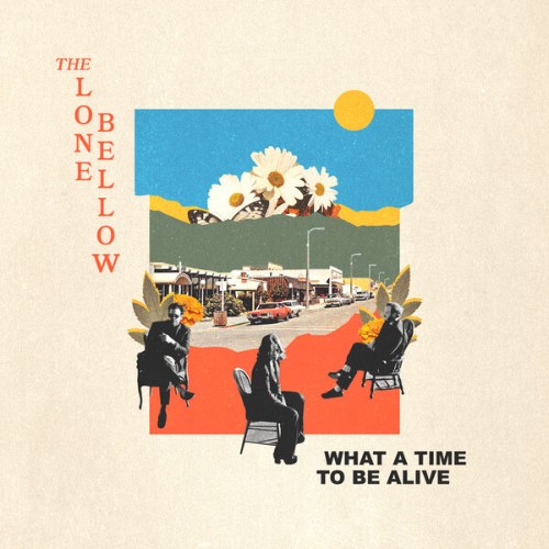 The Lone Bellow - What A Time To Be Alive (2026)