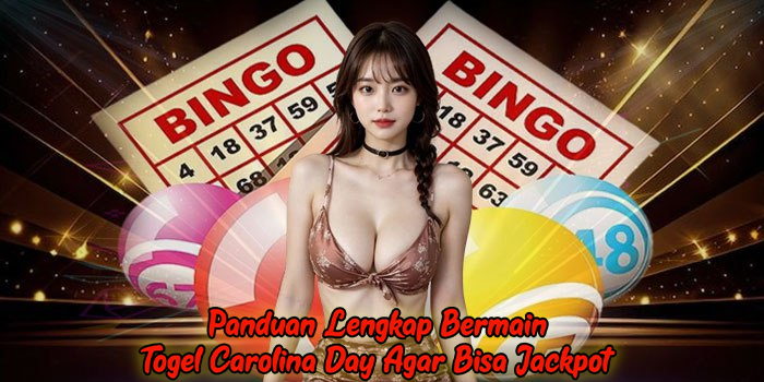 Panduan Lengkap Bermain Togel Carolina Day Agar Bisa Jackpot