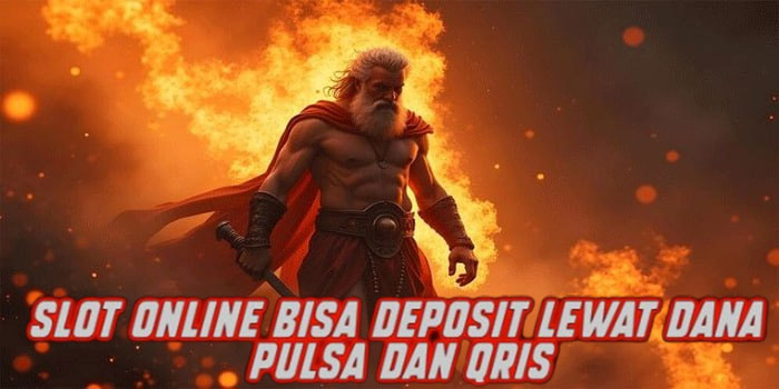Slot Online Bisa Deposit Lewat Dana Pulsa dan Qris