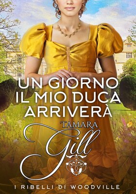 Tamara Gill - I ribelli di Woodville. Un giorno il mio Duca arriverà (2026)