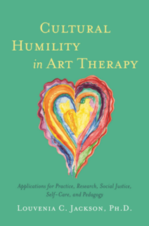 Cultural Humility in Art Therapy Applications for Practice, Research, Social Justice, Self-Care, and Pedagogy Cultural Humility in Art Therapy Applications for Practice, Research, Social Justice, Self-Care, and Pedagogy