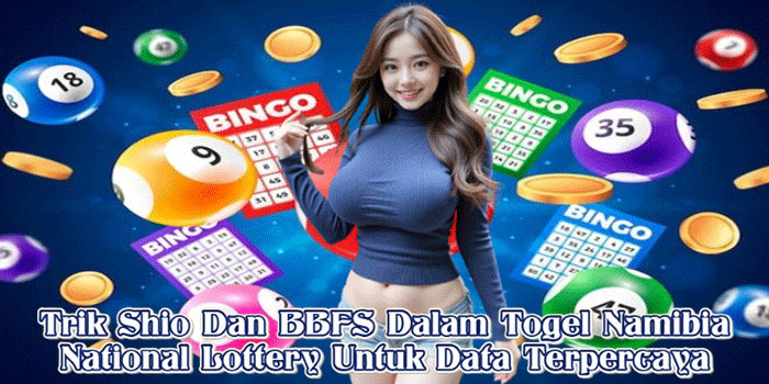 Trik Shio Dan BBFS Dalam Togel Namibia National Lottery Untuk Data Terpercaya