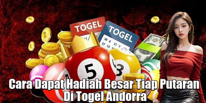 Cara Dapat Hadiah Besar Tiap Putaran Di Togel Andorra