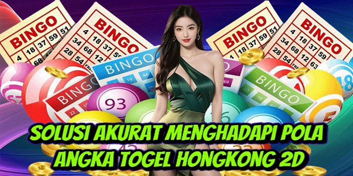 Solusi Akurat Menghadapi Pola Angka Togel Hongkong 2D