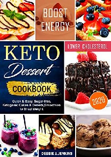 Keto Dessert Cookbook 2020 quick & easy, sugar-free, ketogenic cakes & sweets, smoothies to shed weight