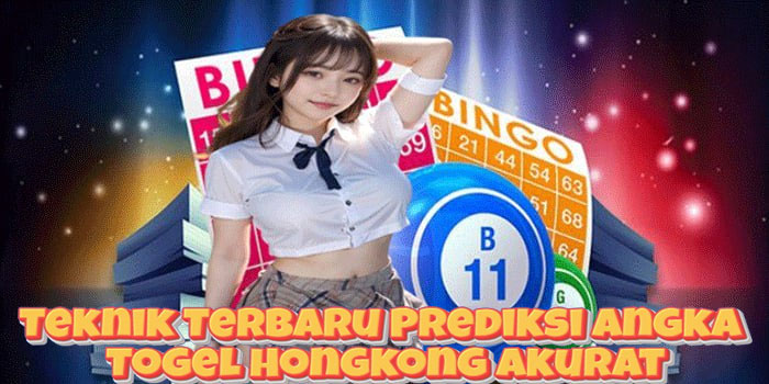 Teknik Terbaru Prediksi Angka Togel Hongkong Akurat