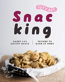 Let's Get Snacking! Sweet and Savory Snack Recipes to Make at Home Let's Get Snacking! Sweet and Savory Snack Recipes to Make at Home
