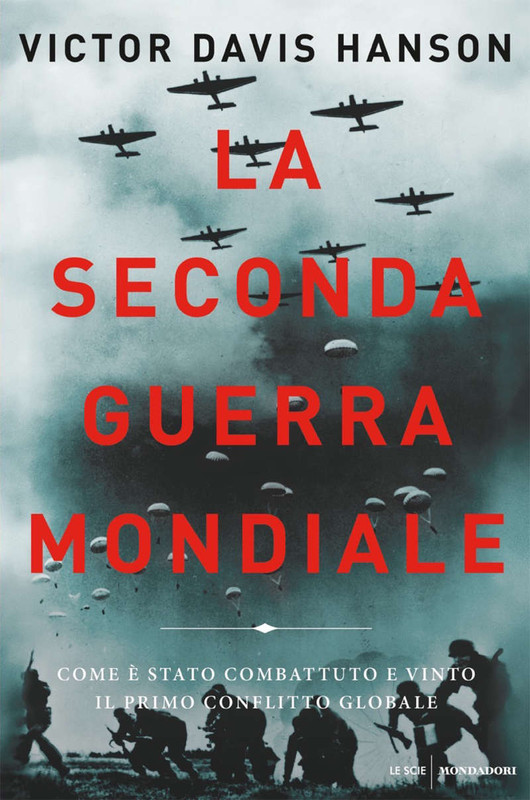 Victor Davis Hanson - La seconda guerra mondiale. Come è stato combattuto e vinto il primo conflitto globale (2019)