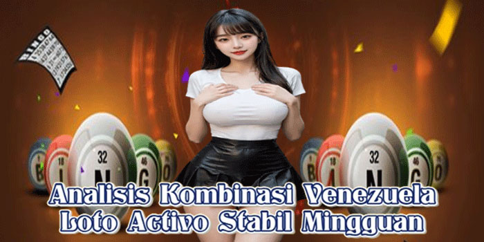 Analisis Kombinasi Venezuela Loto Activo Stabil Mingguan
