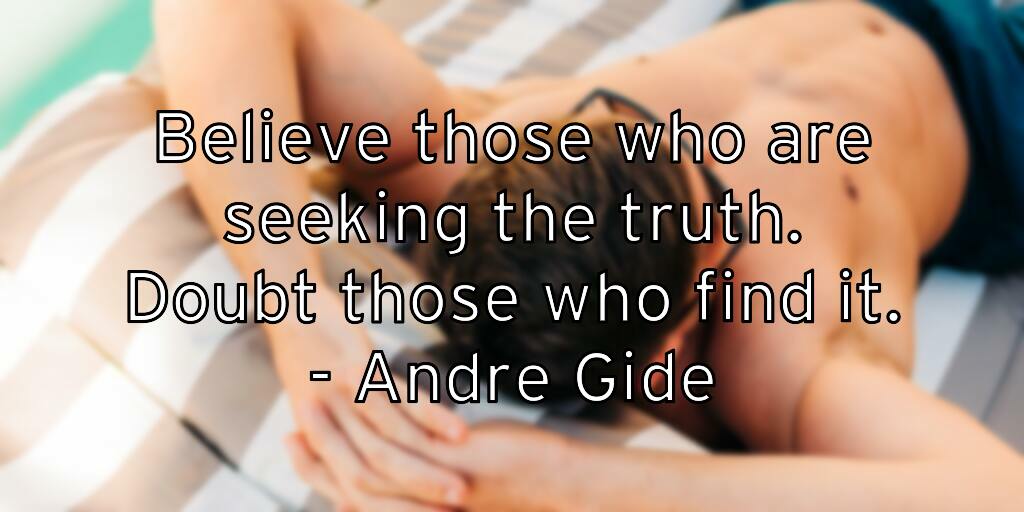 believe-those-who-are-seeking-the-truth-doubt-those-who-find-it-