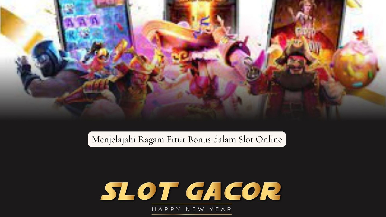 Menjelajahi Ragam Fitur Bonus dalam Slot Online