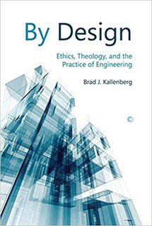 By Design Ethics, Theology, and the Practice of Engineering By Design Ethics, Theology, and the Practice of Engineering