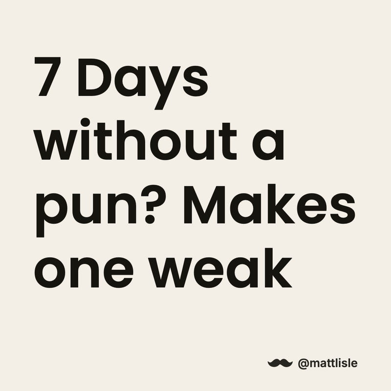 406 7 days without a pun makes one
