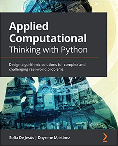 Applied Computational Thinking with Python: Design algorithmic solutions for complex and challenging real-world (True AZW3)
