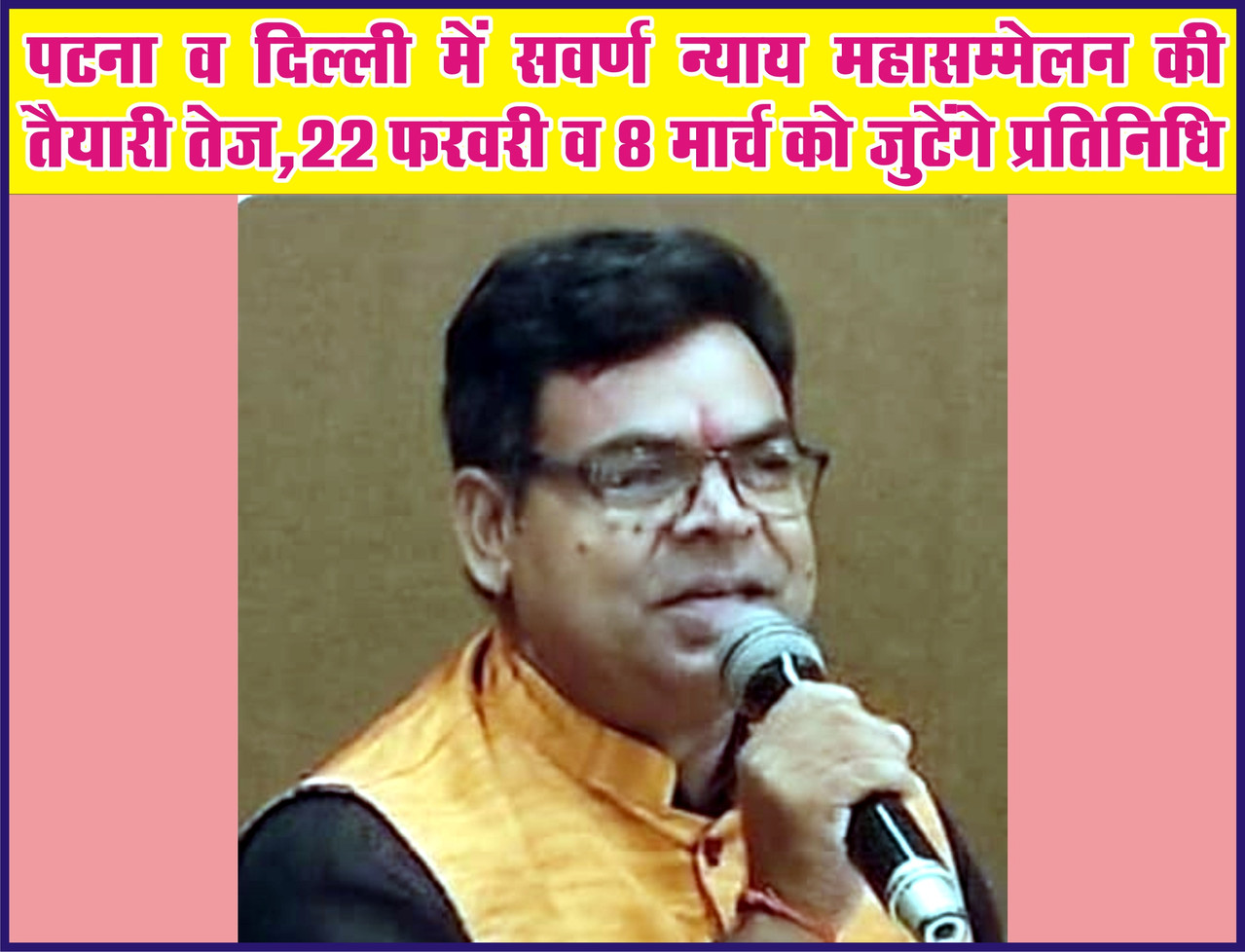पटना व दिल्ली में सवर्ण न्याय महासम्मेलन की तैयारी तेज, 22 फरवरी व 8 मार्च को जुटेंगे प्रतिनिधि