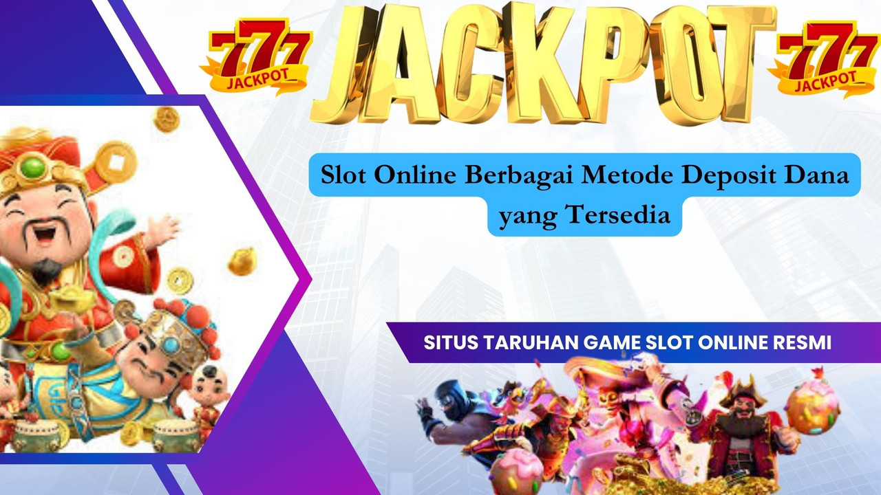 Slot Online Berbagai Metode Deposit Dana yang Tersedia