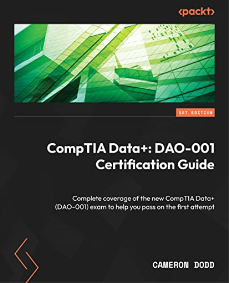 CompTIA Data+: DAO-001 Certification Guide: Complete coverage of the new CompTIA Data + (DAO-001) exam