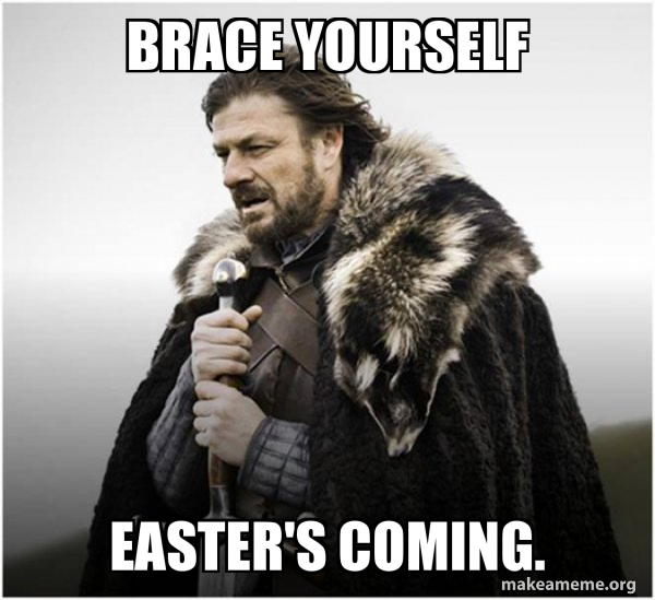 [Image: brace-yourself-easters.jpg]