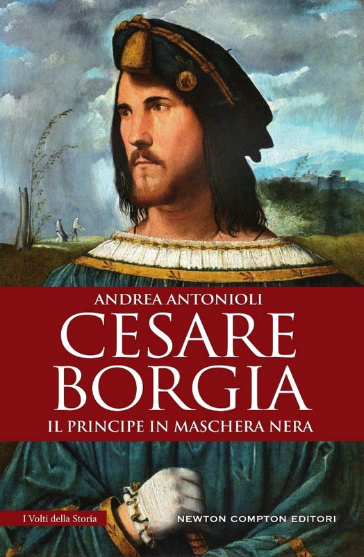 Andrea Antonioli - Cesare Borgia. Il principe in maschera nera (2018)