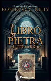 Robert O. C. Kelly - l libro di pietra.La tavola sacra (2024)