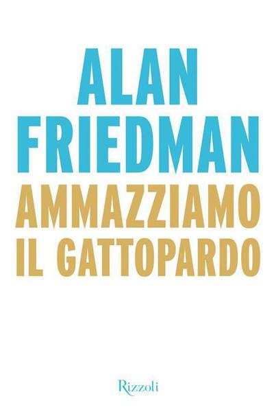 Alan Friedman – Ammazziamo il gattopardo (2014)