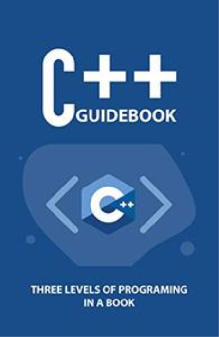 C++ Guidebook: Three Levels Of Programing In A Book: C++ Programming Examples C++ Guidebook: Three Levels Of Programing In A Book: C++ Programming Examples
