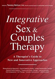 Integrative Sex & Couples Therapy A Therapist's Guide to New and Innovative Approaches