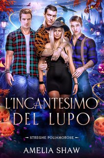 Amelia A. Shaw - Streghe Poliamorose Vol. 3. L'Incantesimo del Lupo (2024)