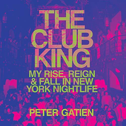 My Rise, Reign, and Fall in New York Nightlife - Peter Gatien