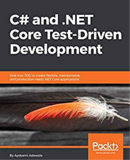 C# and .NET Core Test-Driven Development: Dive into TDD to create flexible, maintainable, and production-ready .NET Core