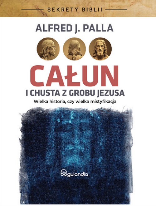 Całun i Chusta z Grobu Jezusa- Alfred J. Palla
