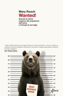 Mary Roach - Wanted! Quando la natura reagisce alla prepotenza dell'uomo e infrange le sue leggi (2023)