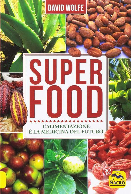 David Wolfe - Super food. L'alimentazione è la medicina del futuro (2016)