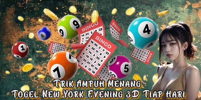 Trik Ampuh Menang Togel New York Evening 3D Tiap Hari