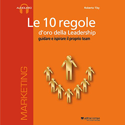 Roberto Tiby - Le 10 regole d'oro della leadership꞉ Guidare e ispirare il proprio team (2012) (mp3 - 128 kbps)