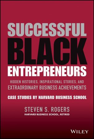 Successful Black Entrepreneurs: Hidden Histories, Inspirational Stories, and Extraordinary Business Achievements (True PDF))