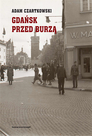 Adam Czartkowski - Gdańsk przed burzą. Korespondencja z Gdańska dla "Kuriera Warszawskiego" t. 1: 1931-1934 (2017) [EBOOK PL]
