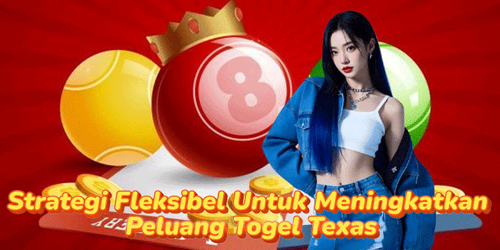 Strategi Fleksibel Untuk Meningkatkan Peluang Togel Texas