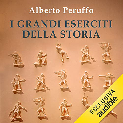 Alberto Peruffo - I grandi eserciti della storia (2021) (mp3 - 64 kbps)