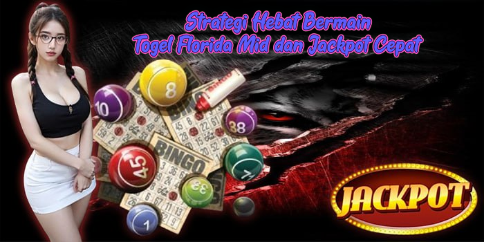 Strategi Hebat Bermain Togel Florida Mid dan Jackpot Cepat
